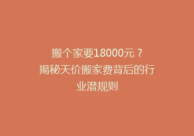 搬个家要18000元？揭秘天价搬家费背后的行业潜规则