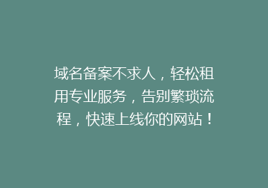 域名备案不求人，轻松租用专业服务，告别繁琐流程，快速上线你的网站！