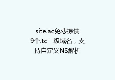 site.ac免费提供9个.tc二级域名，支持自定义NS解析