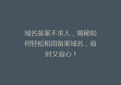 域名备案不求人，揭秘如何轻松租用备案域名，省时又省心！