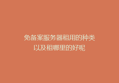 免备案服务器租用的种类以及租哪里的好呢
