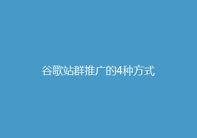 谷歌站群推广的4种方式