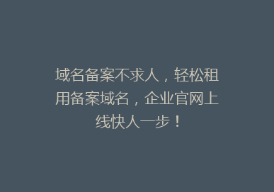 域名备案不求人，轻松租用备案域名，企业官网上线快人一步！