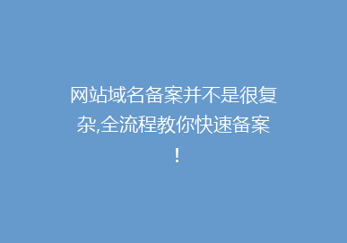 网站域名备案并不是很复杂,全流程教你快速备案！
