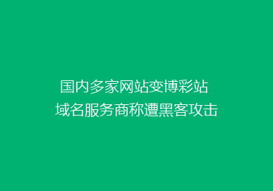 国内多家网站变博彩站 域名服务商称遭黑客攻击