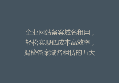 企业网站备案域名租用，轻松实现低成本高效率，揭秘备案域名租赁的五大优势！