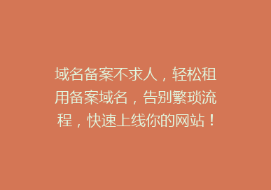 域名备案不求人，轻松租用备案域名，告别繁琐流程，快速上线你的网站！