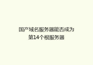 国产域名服务器能否成为第14个根服务器