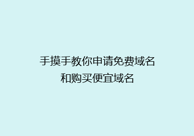 手摸手教你申请免费域名和购买便宜域名