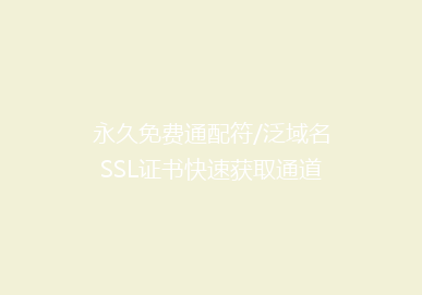 永久免费通配符/泛域名SSL证书快速获取通道